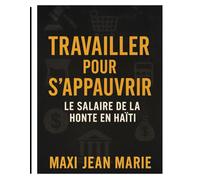 Travailler pour S’appauvrir Le Salaire de la Honte en Haïti: L’économie qui punit au lieu de récompenser