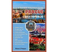TRAVEL & ADVENTURE GUIDE TO PRAGUE, CZECH REPUBLIC: A Journey Through Timeless Landmarks, Local Secrets, and Unforgettable Experiences