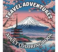 Travel Adventures Adult Coloring Book: Featuring Paris Eiffel Tower, Tokyo Cherry blossoms, Brazil Carnival, Northern Lights, Italian pizzas and pastas and more