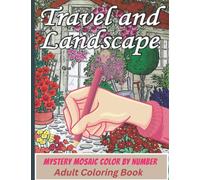 TRAVEL AND LANDSCAPE MYSTERY MOSAIC COLOR BY NUMBER ADULTS COLORING BOOK: Anxiety Relief Color by Number Coloring Book- Large Print