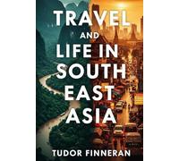 Travel and Life in Southeast Asia: How Southeast Asia Reinvented My Life (And Could Transform Yours)