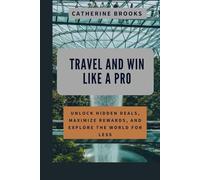 Travel And Win Like a Pro: Unlock Hidden Deals, Maximize Rewards, and Explore the World for Less