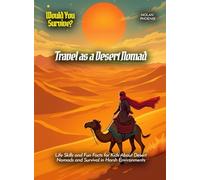 Travel as a Desert Nomad: Life Skills and Fun Facts for Kids About Desert Nomads and Survival in Harsh Environments
