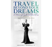 TRAVEL BEYOND YOUR DREAMS: A Memoir of Visions and Revelations
