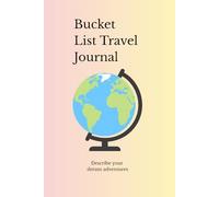 Travel Bucket List Journal: Plan and Record Your Dream Travel Destinations: Plan Your Adventures and Capture Your Travel Memories