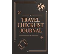 Travel Checklist Journal: Organise Your Journey from Takeoff to Touchdown | A Simple Guide to Seamless, Stress-Free Trips | Your All-in-One Trip ... Planner for Unforgettable Trips | 6X9 Inches