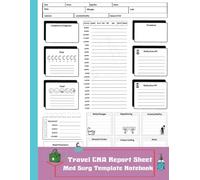 Travel CNA Report Sheet Med Surg Template Notebook: Caregiver Log Sheet Blank Templates for Assessments of ICU, Floor, Med Surg, and Assisted Living Patients