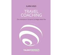 Travel coaching. Dis-orientarsi e scoprire la magia della vita