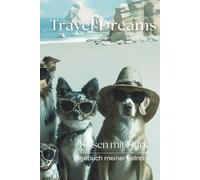 Travel Dreams | Reisen mit Hund: Tagebuch meiner Fellnase - Dein Reisebegleiter für tierisch schöne Erinnerungen