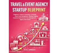 Travel & Event Agency Startup Blueprint: A Beginner’s Guide to Launching a Profitable Travel, Event Management, Wedding Planning, Corporate Event Service and Tour Management Agency from Scratch