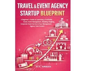 Travel & Event Agency Startup Blueprint: A Beginner’s Guide to Launching a Profitable Travel, Event Management, Wedding Planning, Corporate Event Service and Tour Management Agency from Scratch