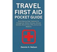 Travel First Aid Pocket Guide: Quick Step-by-Step Treatment for Emergencies: Motion Sickness, Altitude Sickness, Wound Care, CPR, and Survival Medicine