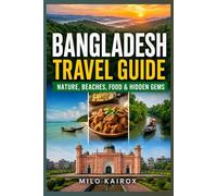 Travel Guide For Bangledesh: Nature, Beaches,Food& Hidden Gems