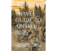 TRAVEL GUIDE TO ABISKO 2025: Discover Abisko: Nature's Playground in the Arctic Circle