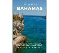Travel Guide To Bahamas: Island-Hopping Adventures, Secret Beaches, and Local Tips - Nassau to Exuma, Eleuthera, Abacos & Beyond!