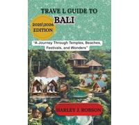 TRAVEL GUIDE TO BALI: “A Journey Through Temples, Beaches, Festivals, and Wonders”