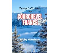 TRAVEL GUIDE TO COURCHEVEL FRANCE: Skiing, Local Cuisine, Fine Dining, Must-See Attractions and Where to Stay
