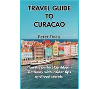 Travel guide to Curacao: Plan the perfect Caribbean gateway with insider tips and local streets