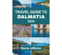 TRAVEL GUIDE TO DALMATIA 2026: Across the Shores of Rich Heritage and Wonders
