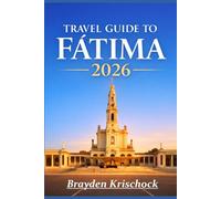 Travel Guide to Fátima 2026: A Practical Pilgrimage Handbook with Itineraries, Sanctuary Insights, and Planning Advice for Portugal