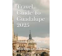 Travel Guide To Guadalupe 2025: Hidden Gems Await