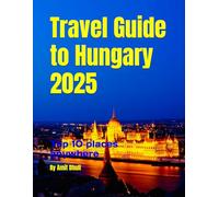 Travel Guide to Hungary 2025: Top 10 places anywhere