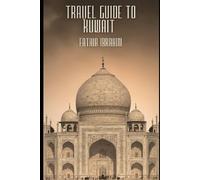 TRAVEL GUIDE TO KUWAIT 2025: Explore Culture, Food, and Hidden Gems in the Heart of the Arabian Gulf - 2025 Edition