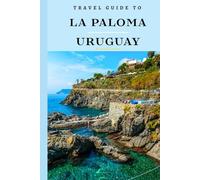 Travel Guide To La Paloma, Uruguay: Your All-In-One Companion for an Unforgettable Experience!