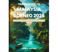 Travel Guide to Malaysia Borneo 2026: Explore Sabah & Sarawak’s Rainforests, Wildlife & Islands