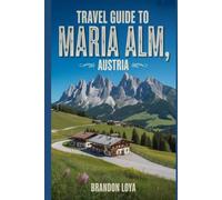 Travel Guide to Maria Alm, Austria: A handbook to explore nature, for a memorable travel experience.