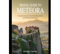 TRAVEL GUIDE TO METEORA: A Guide to Greece’s Sky-High Monasteries and Timeless Landscapes