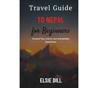 TRAVEL GUIDE TO NEPAL FOR BEGINNERS: Essential Tips, Culture, and Unforgettable Experiences