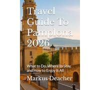 Travel Guide To Pamplona 2026: What to Do, Where to Stay, and How to Enjoy It All