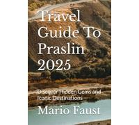 Travel Guide To Praslin 2025: Discover Hidden Gems and Iconic Destinations