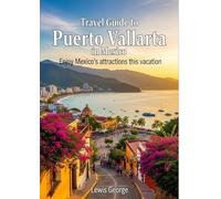 Travel Guide to Puerto Vallarta in Mexico: Enjoy Mexico's attractions this vacation
