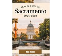 Travel Guide To Sacramento 2025-2026: Food, Fun, History & More in California's Capital