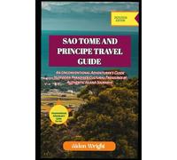Travel Guide To São Tomé & Príncipe 2025: An Unconventional Adventurers Guide to Hidden Paradises, Beaches, Cultural Treasures and Authentic Island Journeys