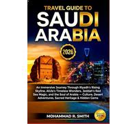 Travel Guide To SAUDI ARABIA 2026: An Immersive Journey Through Riyadh’s Rising Skyline, AlUla’s Timeless Wonders, Jeddah’s Red Sea Magic, and the Soul of Arabia Culture, Desert Adventures