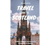 Travel Guide To Scotland: Hidden Treasure and Essential Attractions To Explore