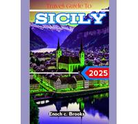 TRAVEL GUIDE TO SICILY 2025: A Comprehensive Guide to Its Rich Heritage and Natural Beauty
