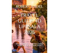 TRAVEL GUIDE TO UPPSALA 2026: Discover Sweden’s Academic Capital, Viking Roots & Riverfront Charm