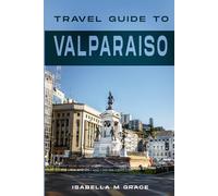 Travel Guide to Valparaiso: Your Complete Tourist information to help you explore like a Pro