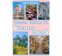 Travel Guide To Vienna 2025: Local Secrets, Smart Tips and Epic Days Where Classic Meets Cool - Plan Less Discover More