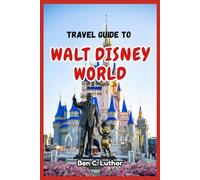 TRAVEL GUIDE TO WALT DISNEY WORLD: A Traveler’s Companion to Journey Through the World’s Most Magical Destination