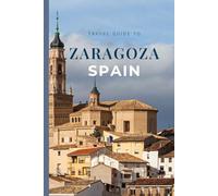 Travel Guide To Zaragoza Spain: Explore The Iconic Basilicas, Local Tapas Scene, And Stunning Riverfront