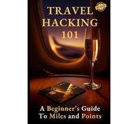 Travel Hacking 101: A Beginner's Guide to Earning and Redeeming Airline Miles and Credit Card Points to Book Cheap Luxury Travel