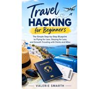 Travel Hacking for Beginners - The Simple Step-by-Step Blueprint to Flying for Less, Staying for Less, and Smooth Traveling with Points and Miles