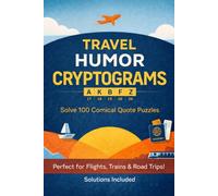 Travel Humor Cryptograms: 100 Funny Travel-Themed Code Puzzles for Adults - Perfect for Flights, Road Trips & Vacations (Solutions Included)