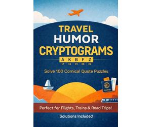 Travel Humor Cryptograms: 100 Funny Travel-Themed Code Puzzles for Adults - Perfect for Flights, Road Trips & Vacations (Solutions Included)