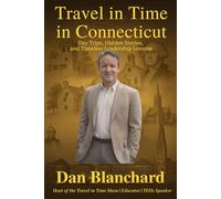 Travel in Time in Connecticut: Day Trips, Hidden Stories, and Timeless Leadership Lessons